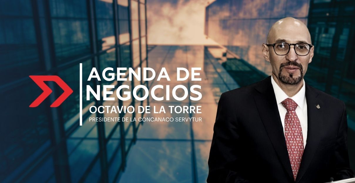 Octavio de la Torre, presidente de Concanaco Servytur y autor de la columna Agenda de Negocios