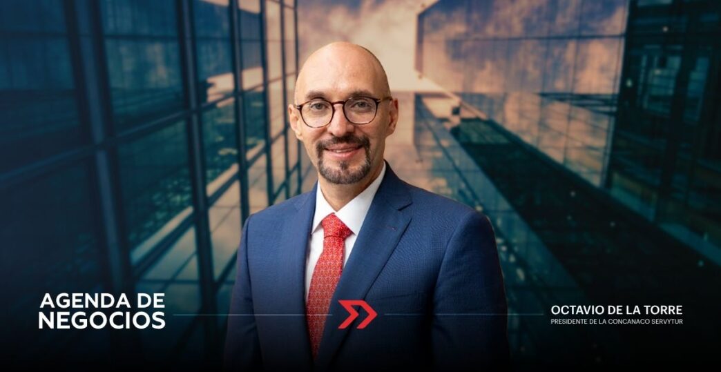Octavio de la Torre, presidente de Concanaco Servytur y autor de la columna Agenda de Negocios