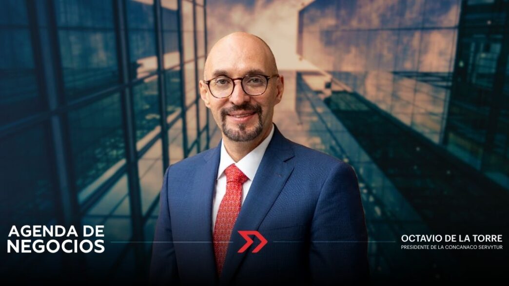 Octavio de la Torre, presidente de Concanaco Servytur y autor de la columna Agenda de Negocios